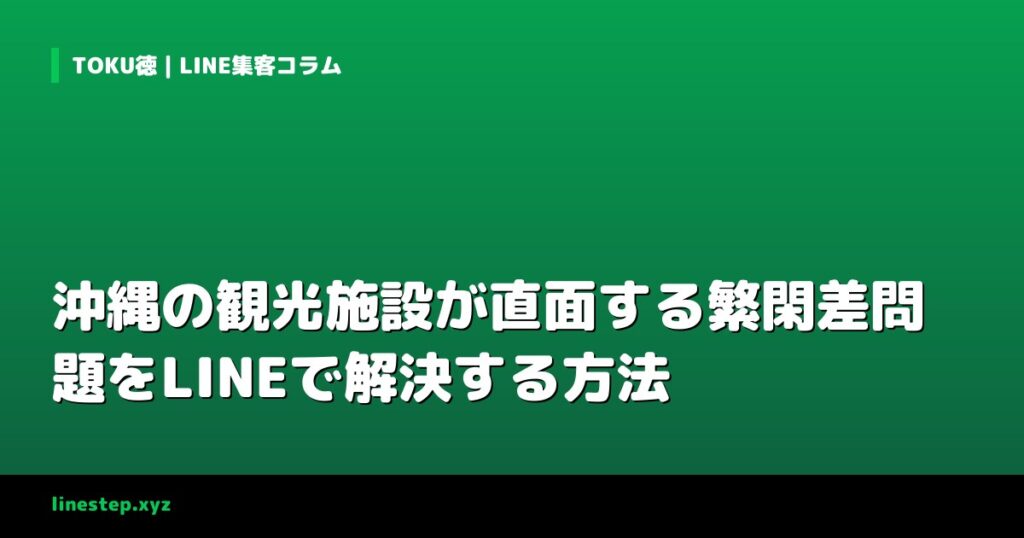 沖縄の観光施設が直面する繁閑差問題をLINEで解決する方法
