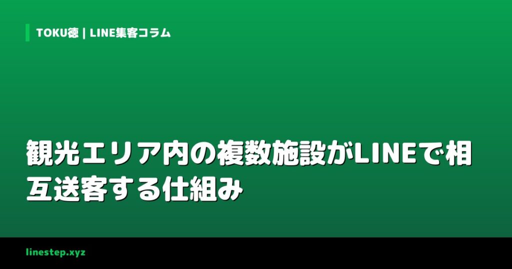 観光エリア内の複数施設がLINEで相互送客する仕組み